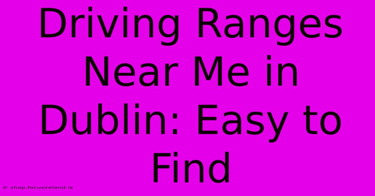 Driving Ranges Near Me In Dublin: Easy To Find