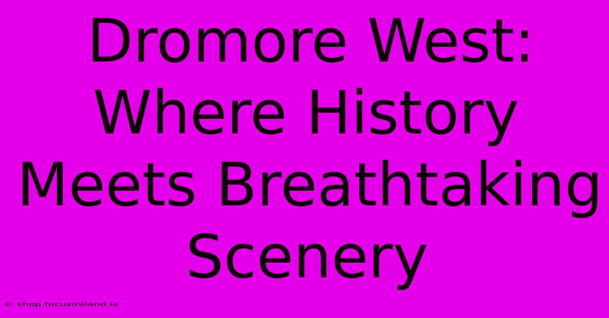 Dromore West: Where History Meets Breathtaking Scenery