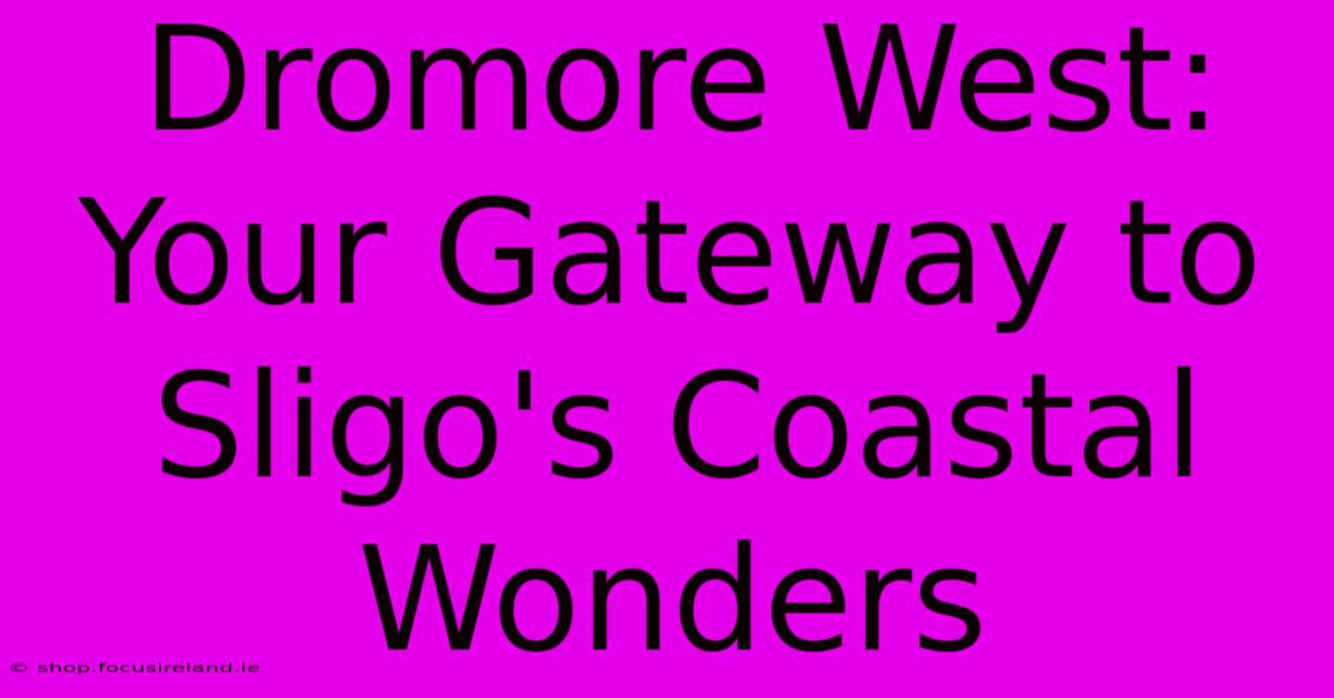 Dromore West: Your Gateway To Sligo's Coastal Wonders