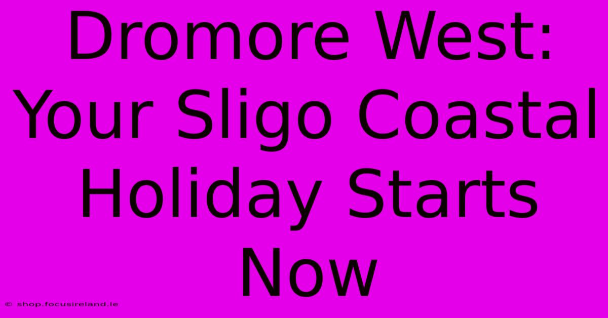 Dromore West: Your Sligo Coastal Holiday Starts Now