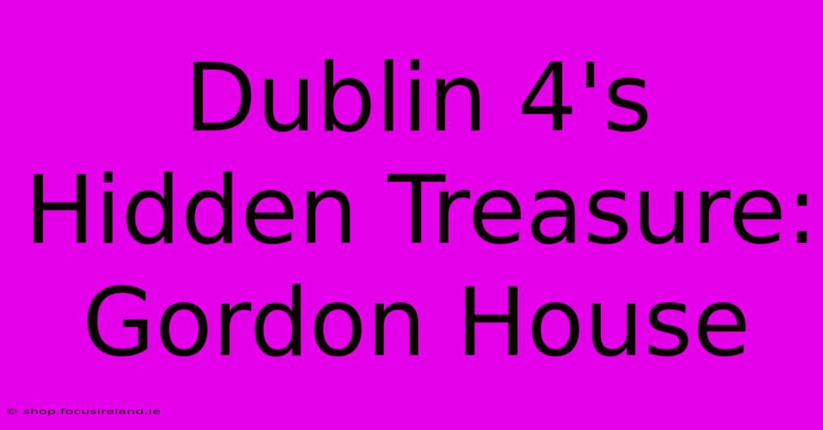 Dublin 4's Hidden Treasure: Gordon House