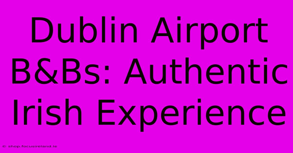 Dublin Airport B&Bs: Authentic Irish Experience