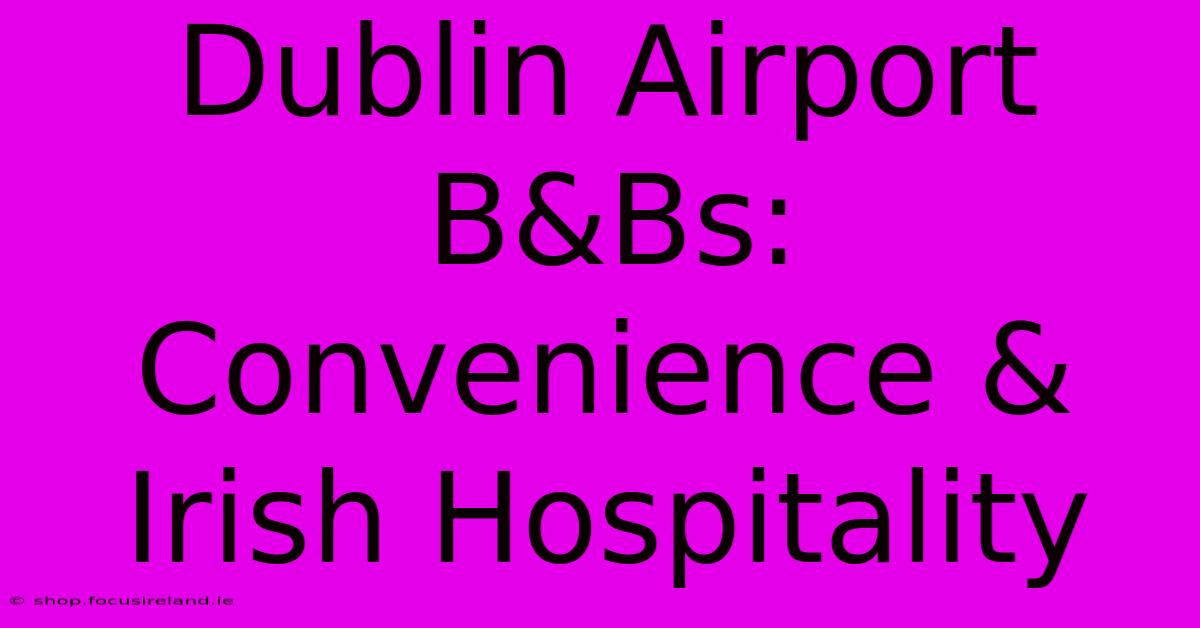 Dublin Airport B&Bs: Convenience & Irish Hospitality