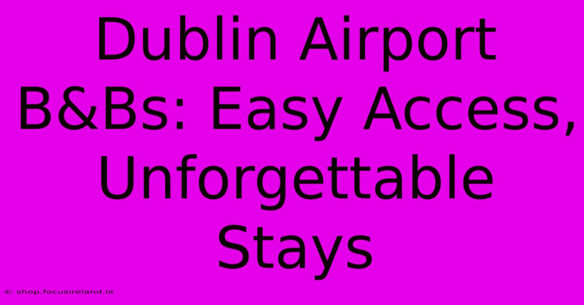 Dublin Airport B&Bs: Easy Access, Unforgettable Stays