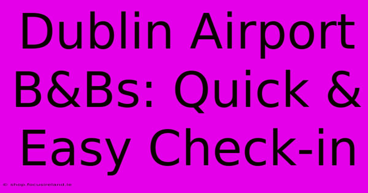 Dublin Airport B&Bs: Quick & Easy Check-in