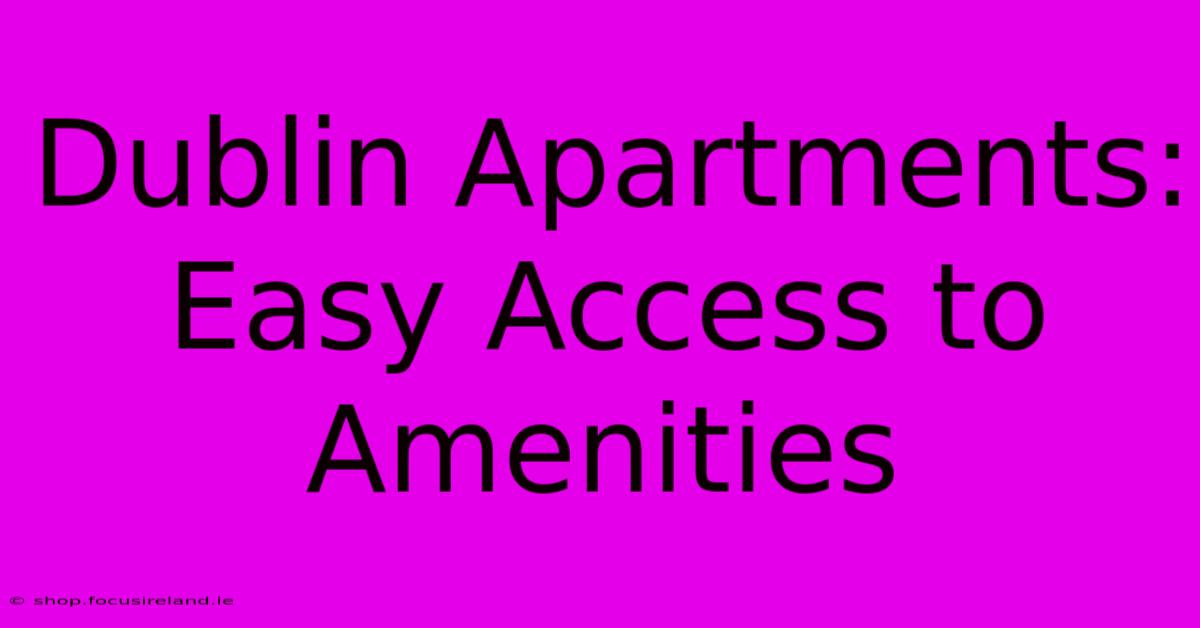 Dublin Apartments: Easy Access To Amenities