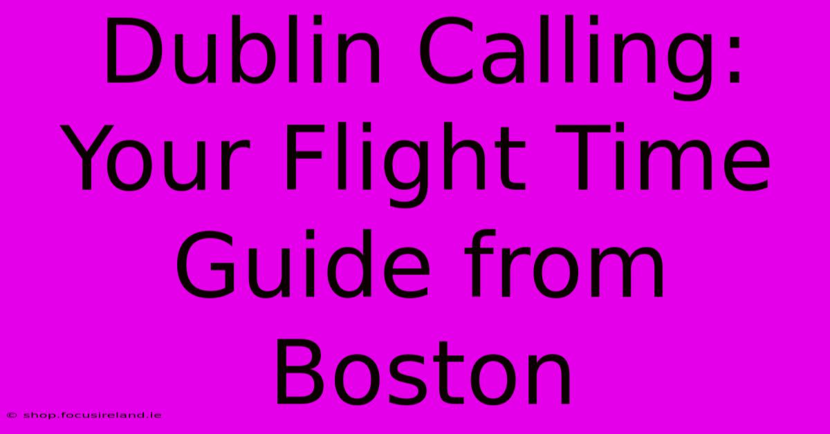 Dublin Calling: Your Flight Time Guide From Boston