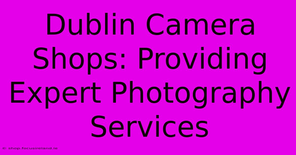 Dublin Camera Shops: Providing Expert Photography Services