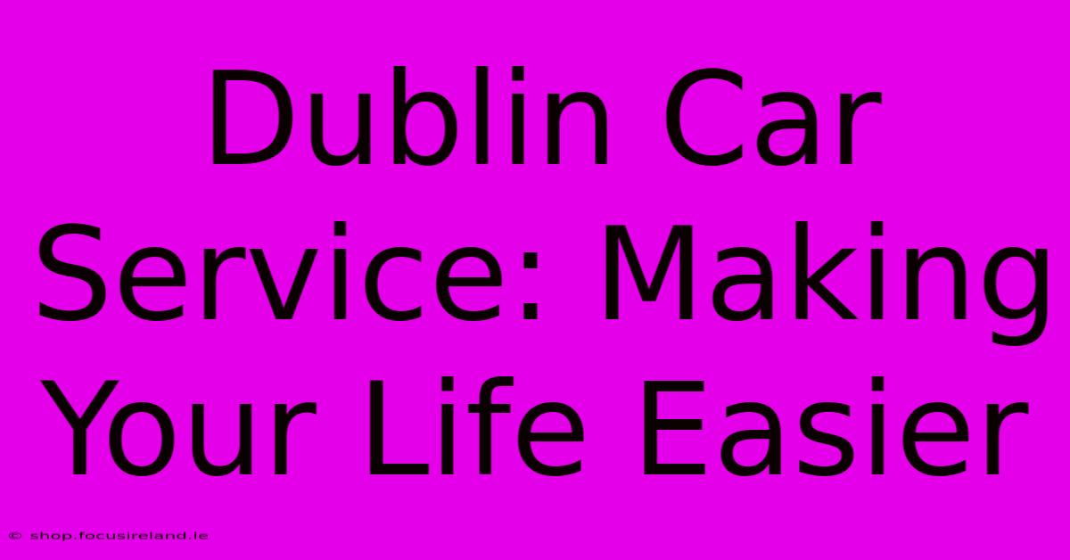 Dublin Car Service: Making Your Life Easier