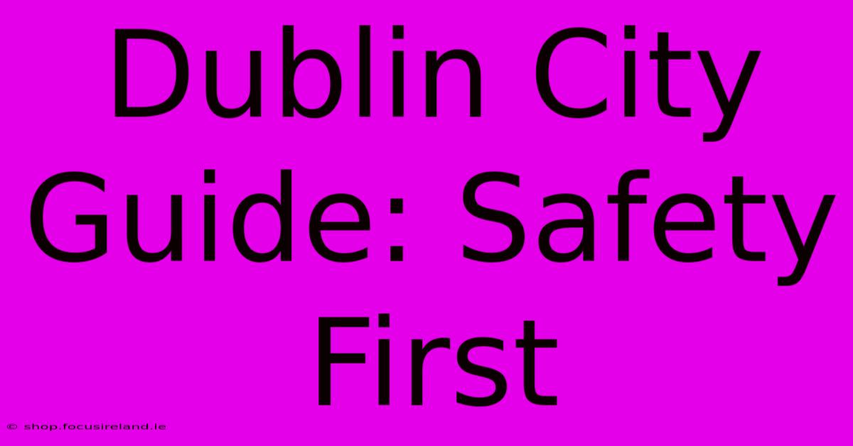 Dublin City Guide: Safety First