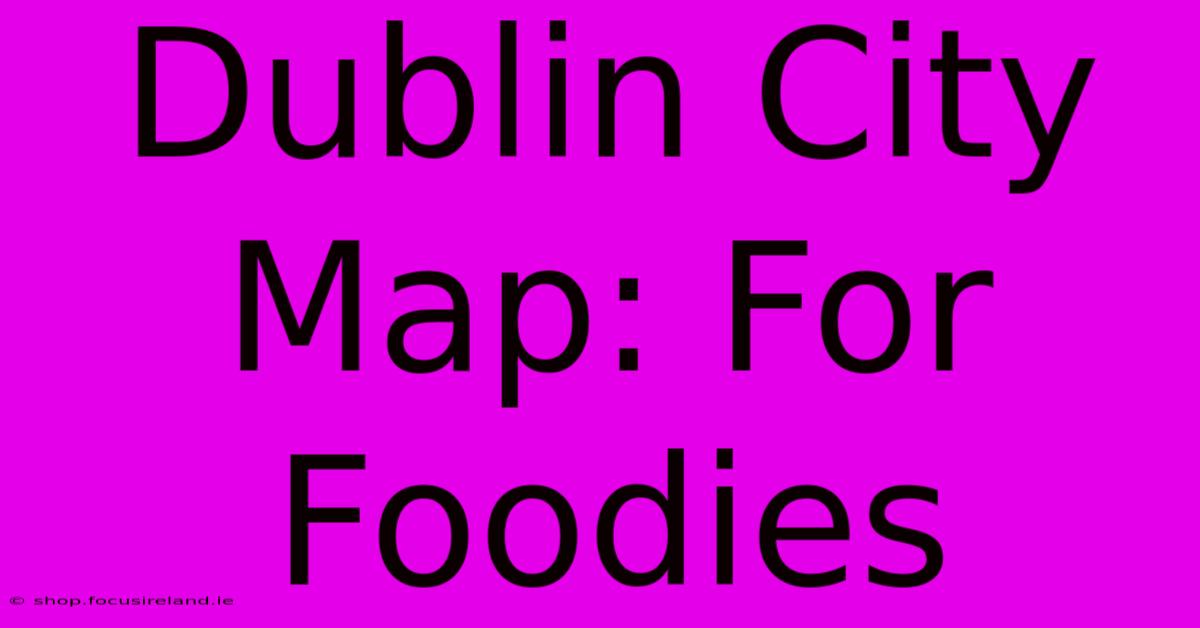 Dublin City Map: For Foodies