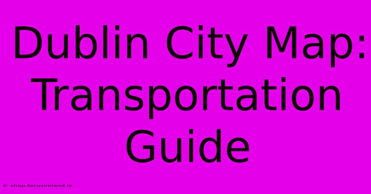 Dublin City Map: Transportation Guide