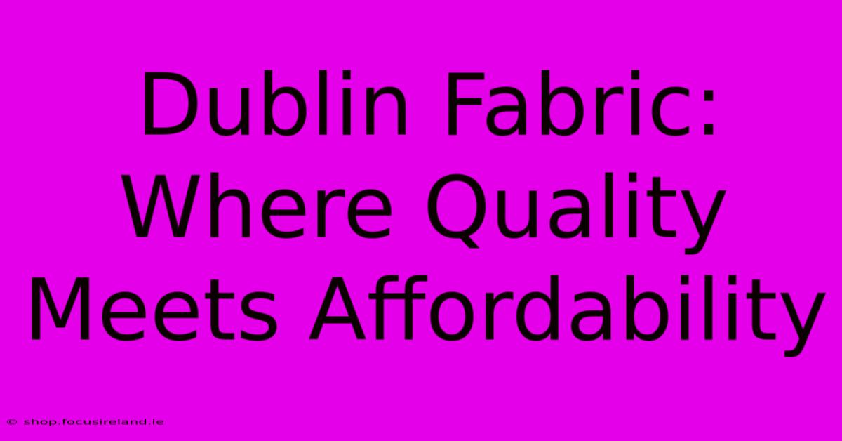 Dublin Fabric: Where Quality Meets Affordability