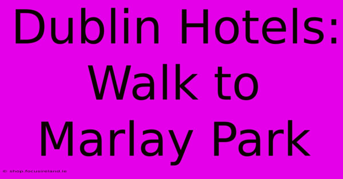 Dublin Hotels: Walk To Marlay Park