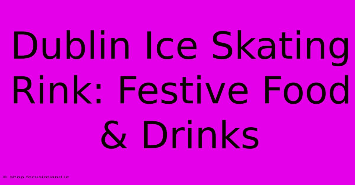 Dublin Ice Skating Rink: Festive Food & Drinks