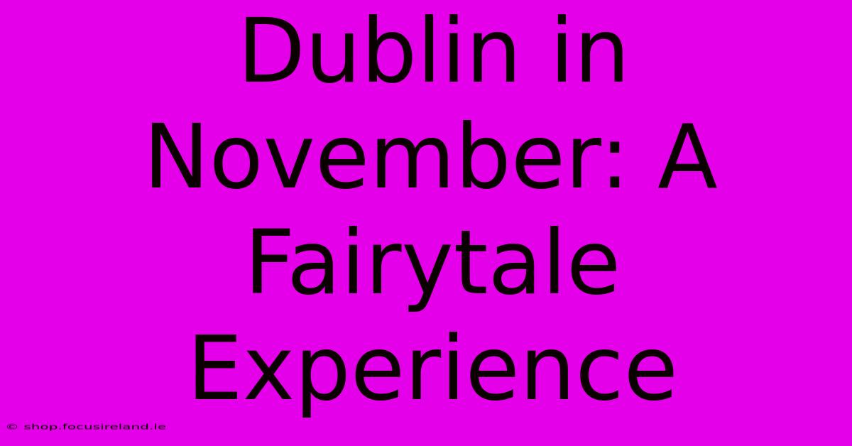 Dublin In November: A Fairytale Experience