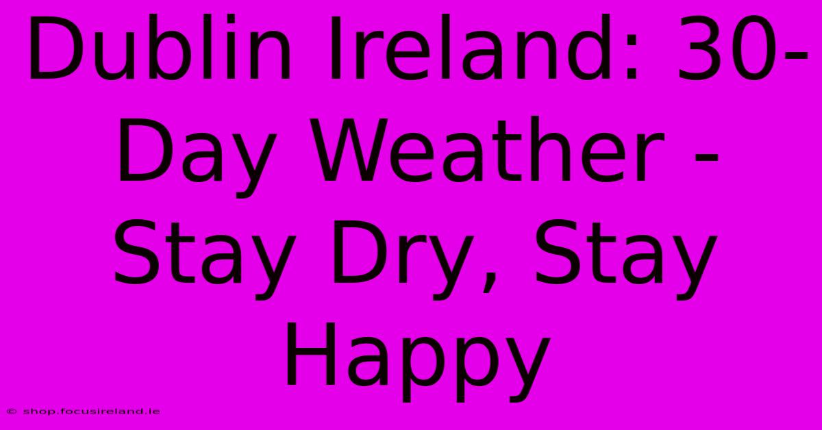 Dublin Ireland: 30-Day Weather -  Stay Dry, Stay Happy