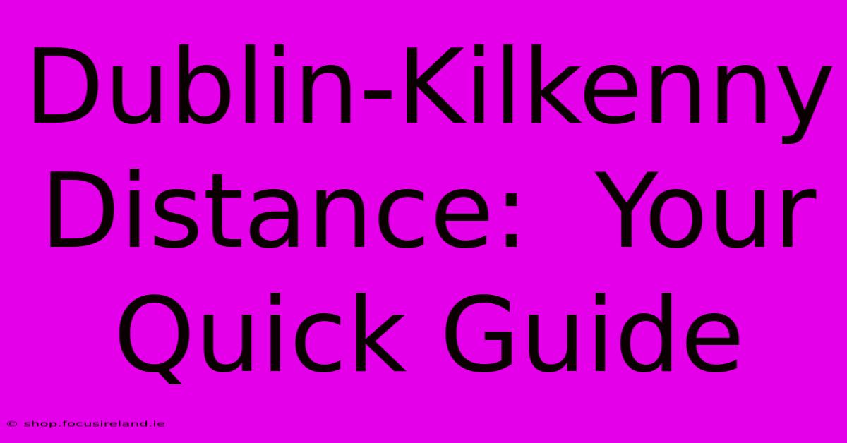 Dublin-Kilkenny Distance:  Your Quick Guide