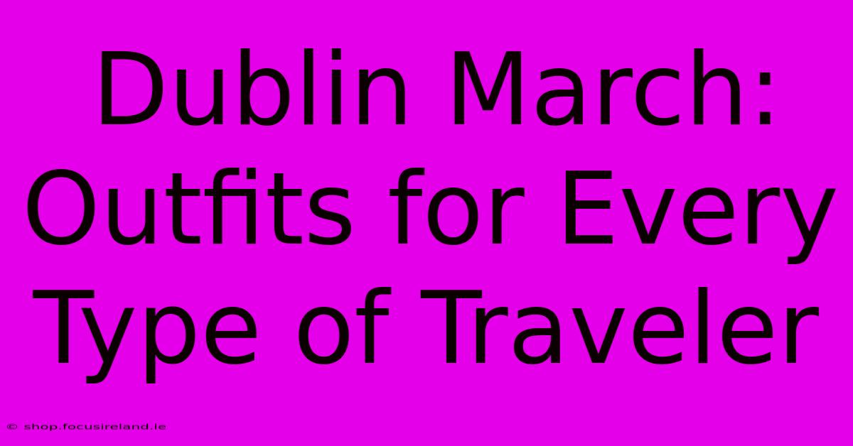 Dublin March: Outfits For Every Type Of Traveler