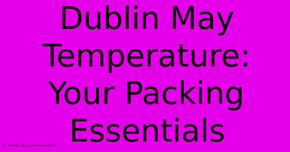 Dublin May Temperature: Your Packing Essentials