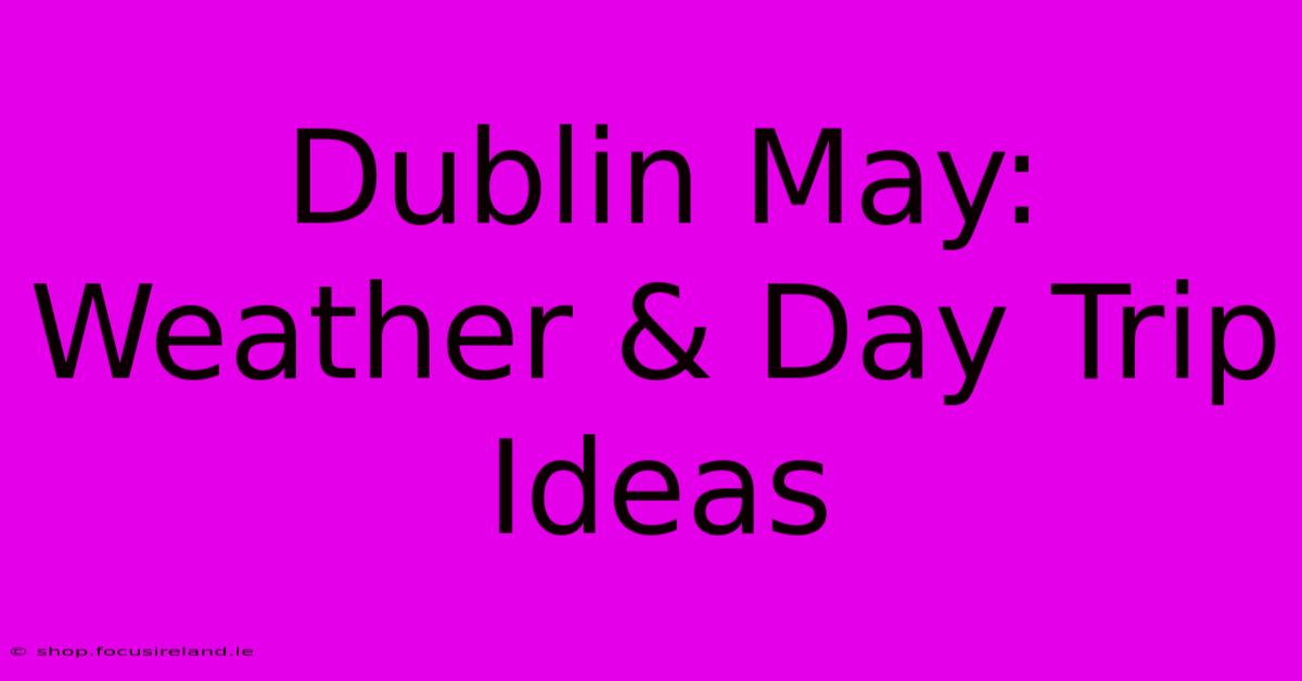 Dublin May:  Weather & Day Trip Ideas