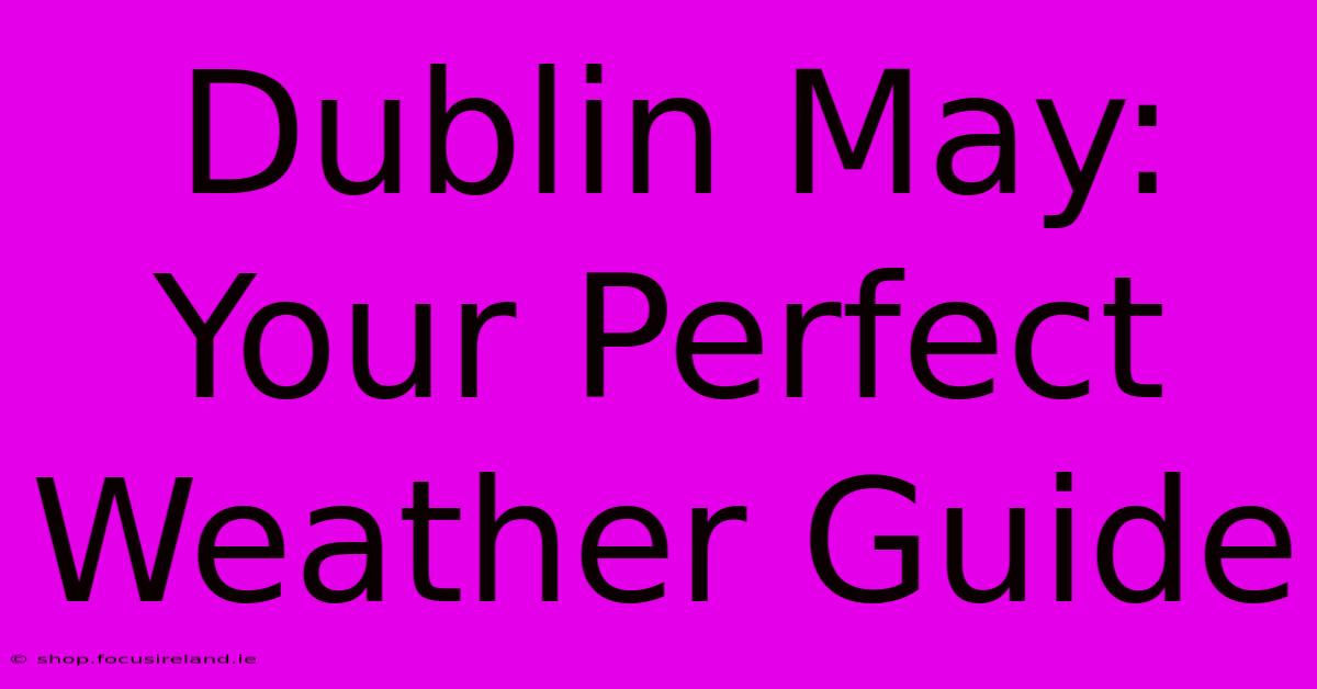 Dublin May: Your Perfect Weather Guide