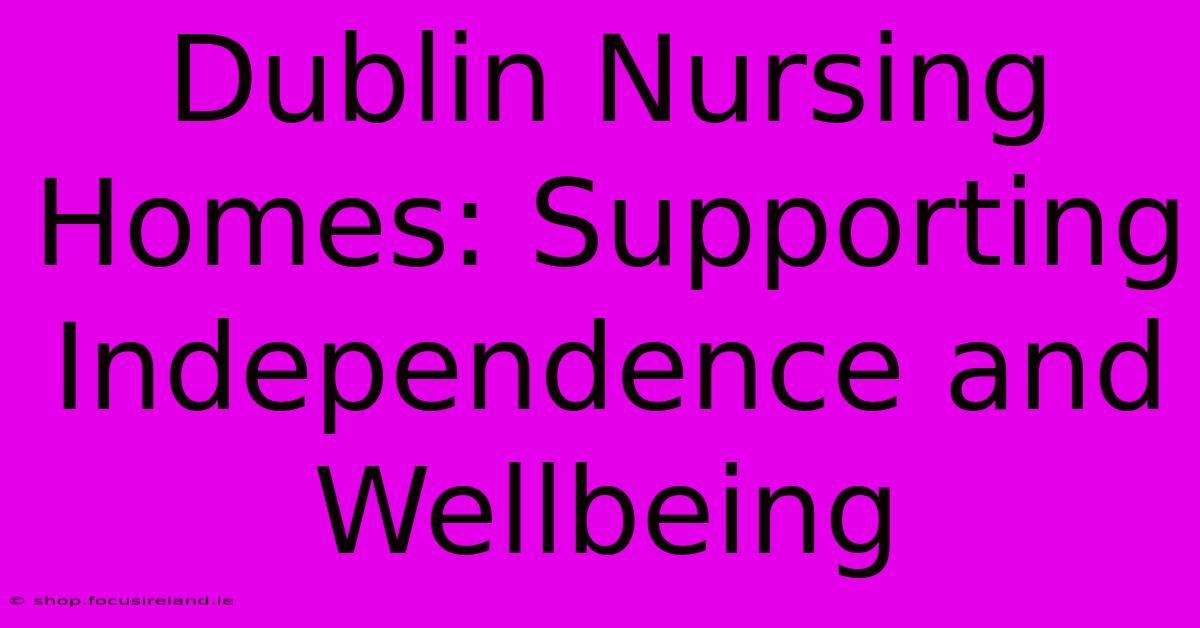 Dublin Nursing Homes: Supporting Independence And Wellbeing