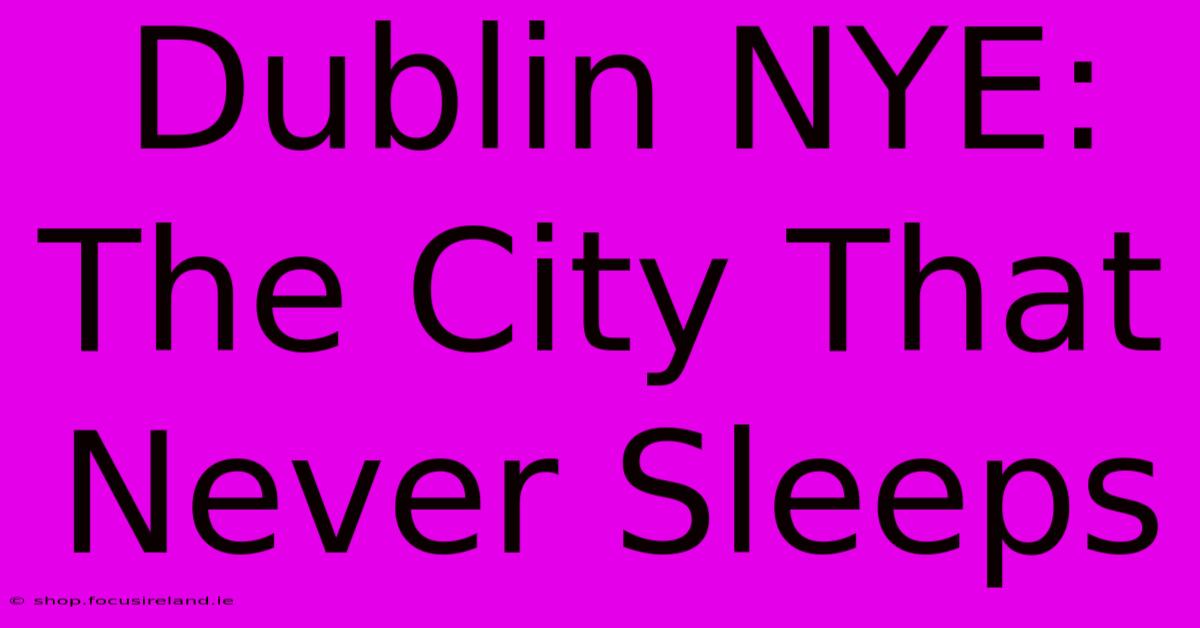 Dublin NYE: The City That Never Sleeps