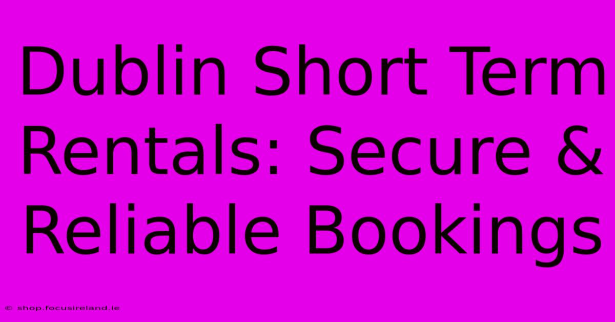 Dublin Short Term Rentals: Secure & Reliable Bookings