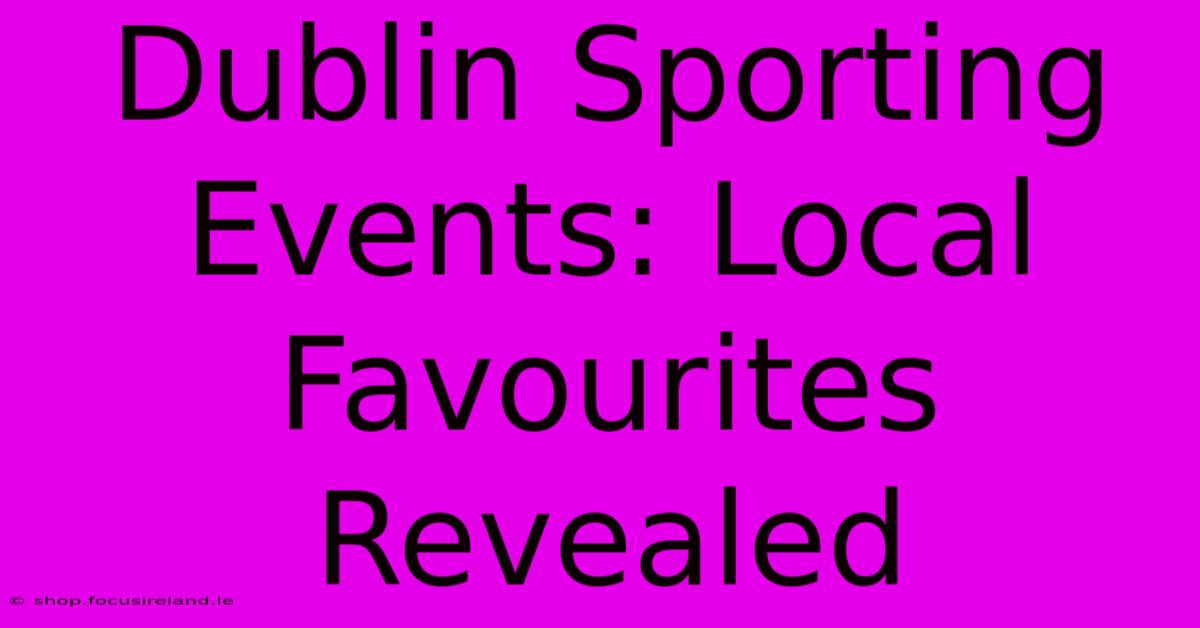 Dublin Sporting Events: Local Favourites Revealed