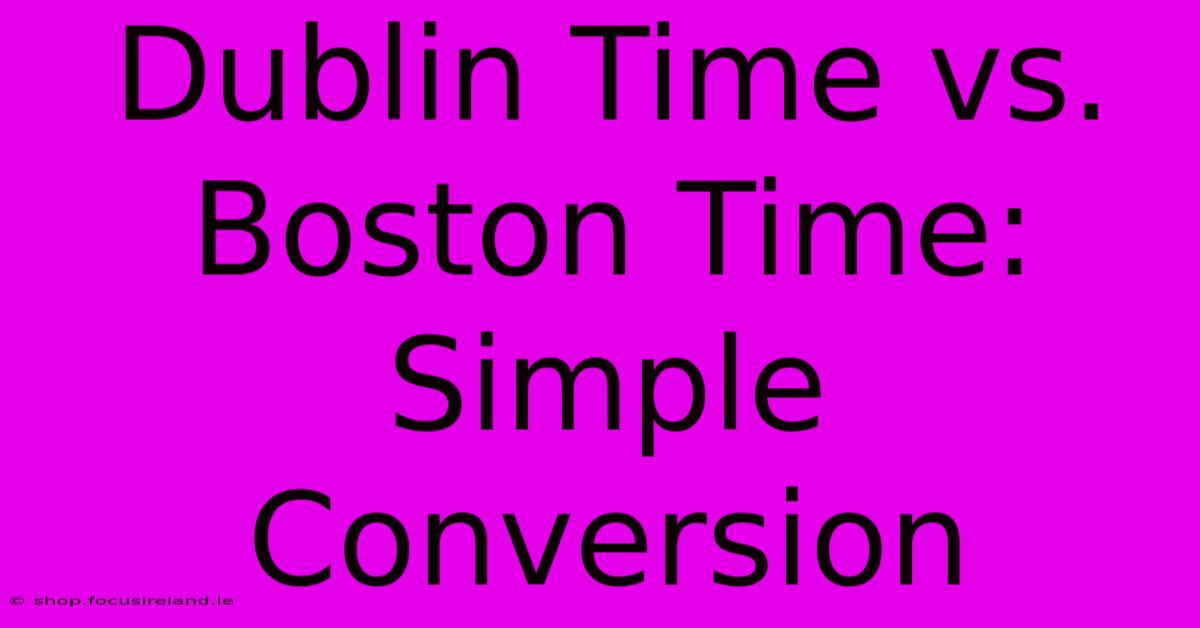 Dublin Time Vs. Boston Time: Simple Conversion