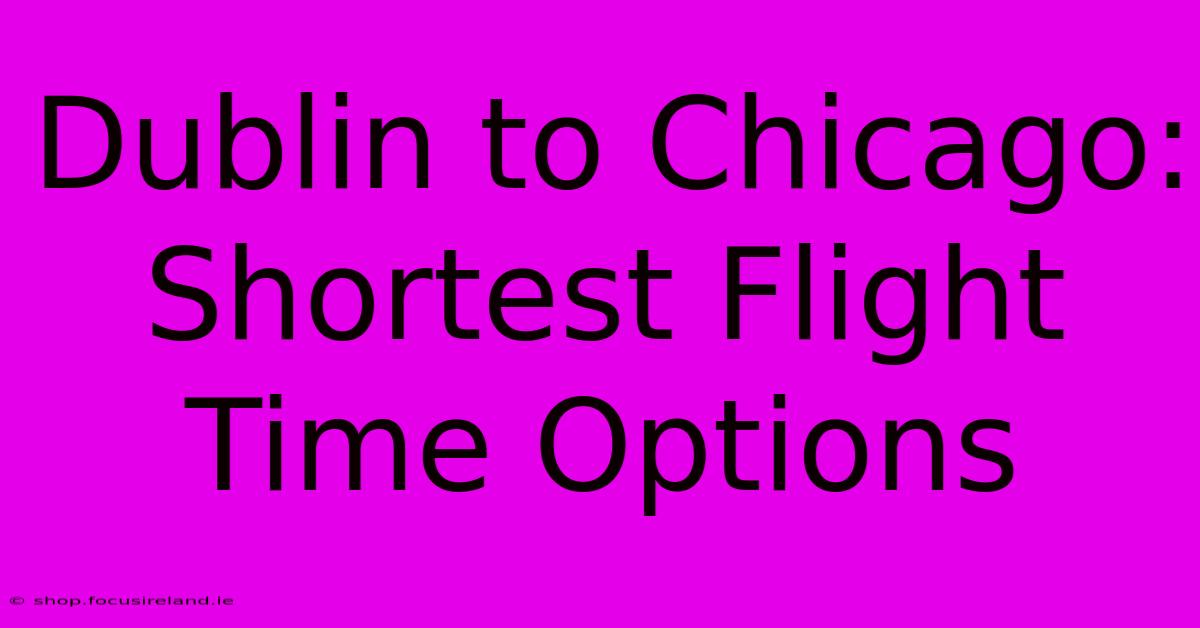 Dublin To Chicago: Shortest Flight Time Options