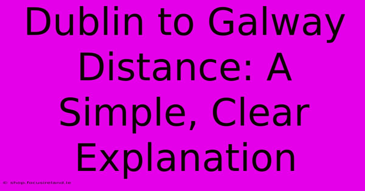 Dublin To Galway Distance: A Simple, Clear Explanation