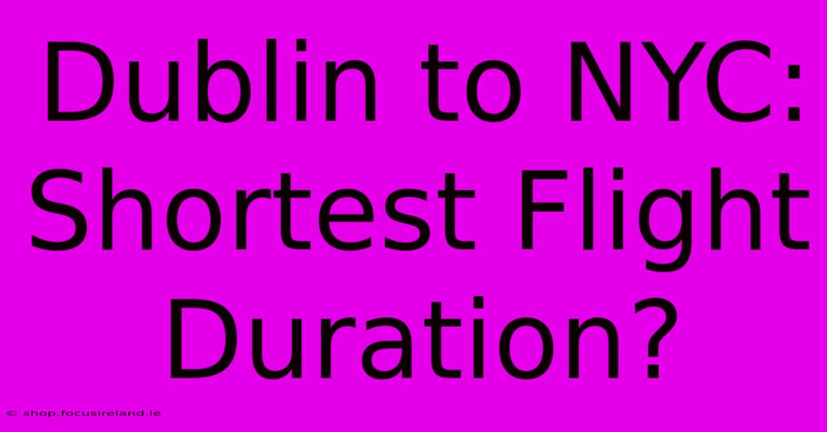 Dublin To NYC: Shortest Flight Duration?