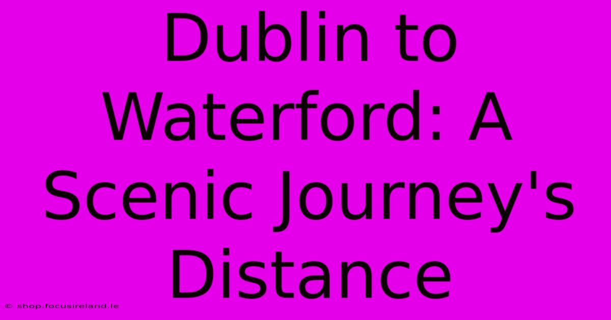 Dublin To Waterford: A Scenic Journey's Distance