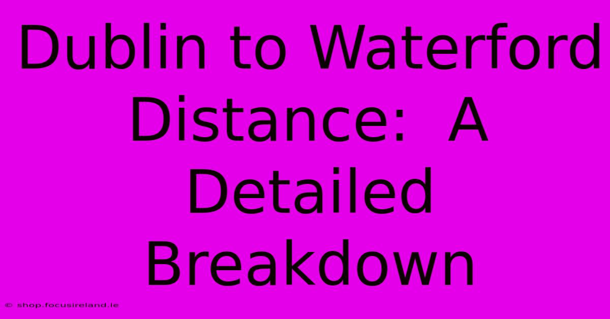 Dublin To Waterford Distance:  A Detailed Breakdown