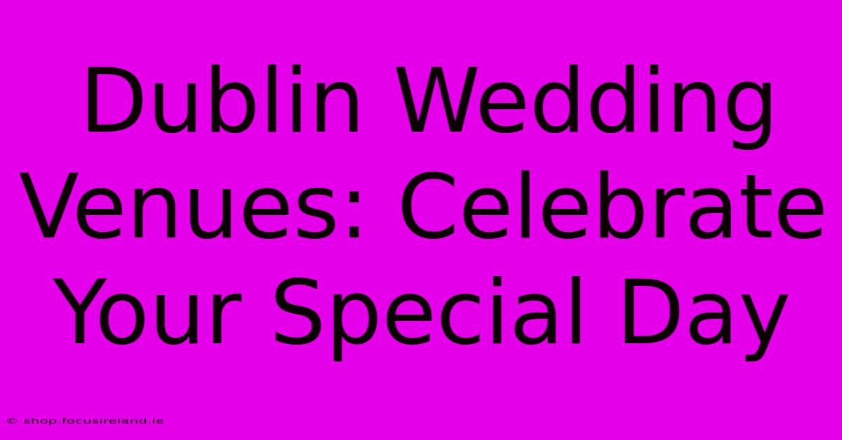 Dublin Wedding Venues: Celebrate Your Special Day