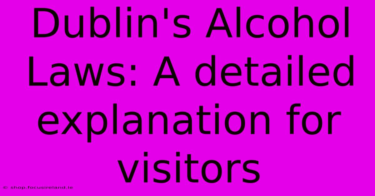 Dublin's Alcohol Laws: A Detailed Explanation For Visitors