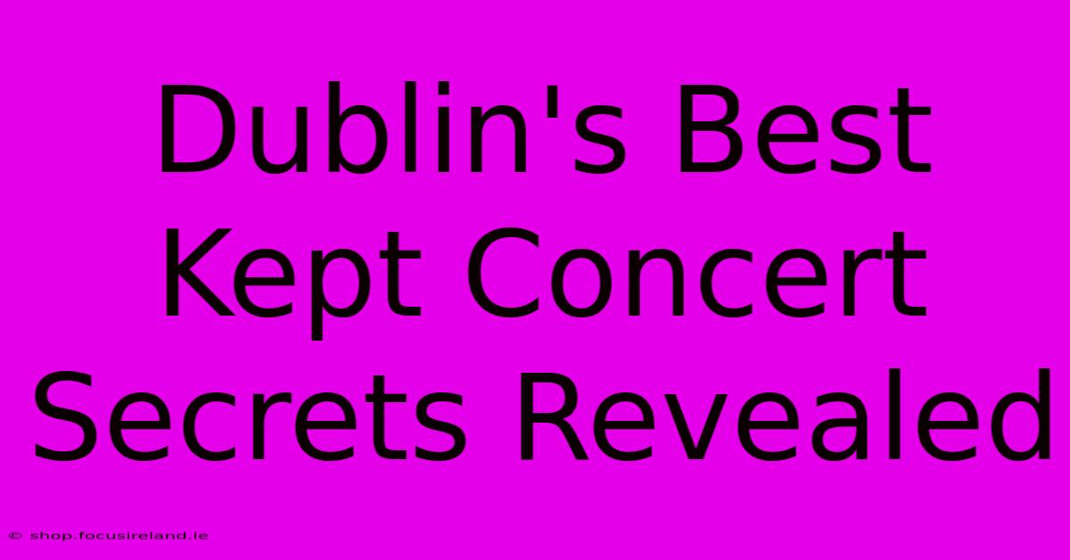 Dublin's Best Kept Concert Secrets Revealed