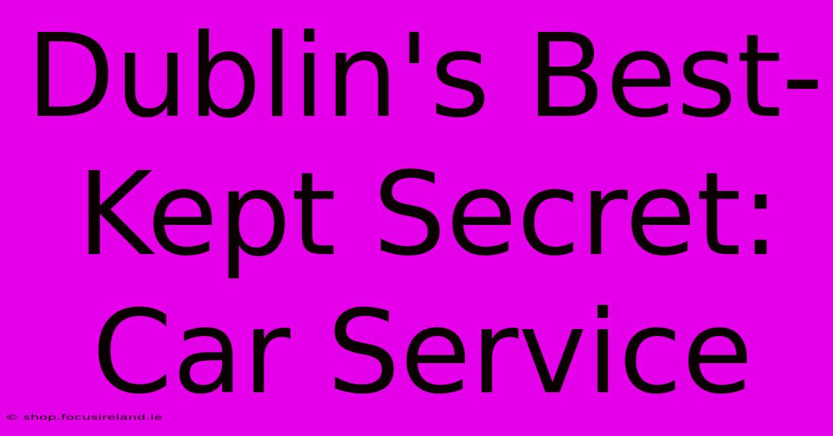 Dublin's Best-Kept Secret: Car Service