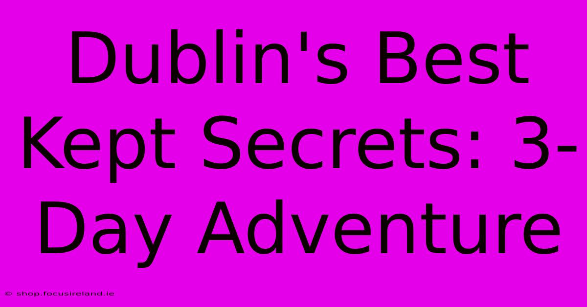 Dublin's Best Kept Secrets: 3-Day Adventure