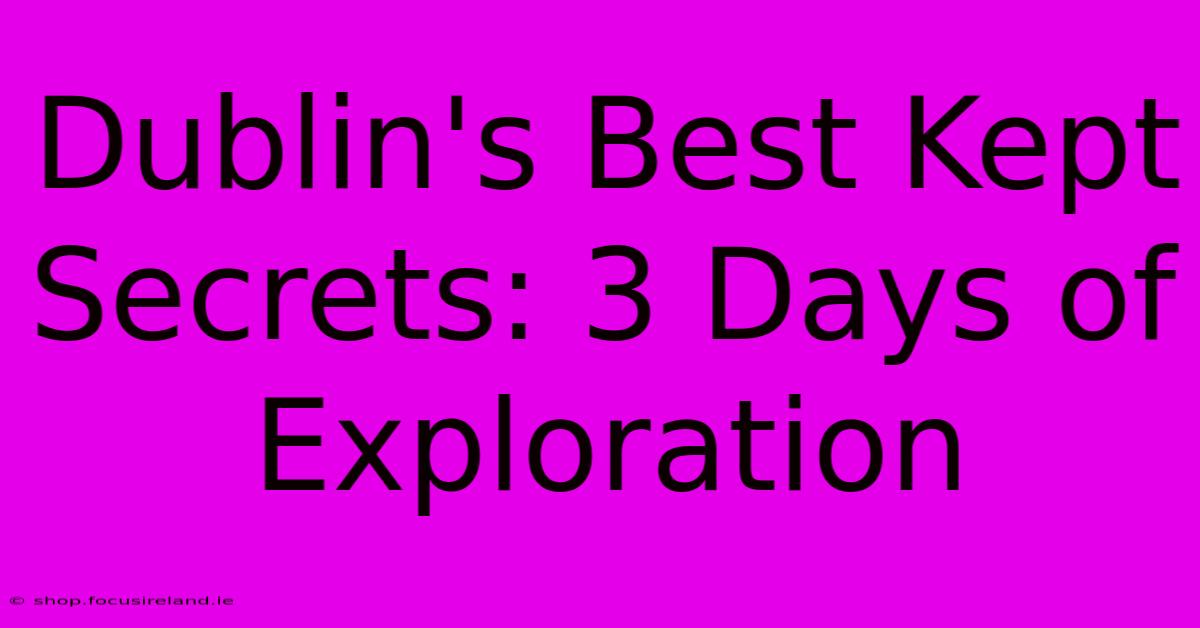 Dublin's Best Kept Secrets: 3 Days Of Exploration