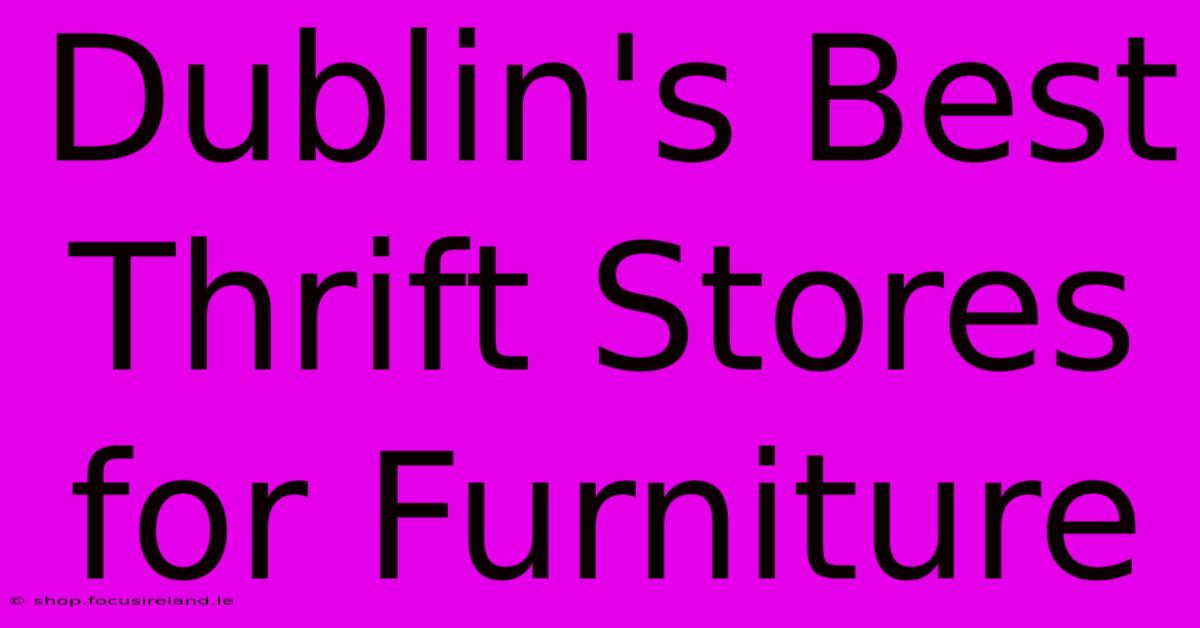 Dublin's Best Thrift Stores For Furniture