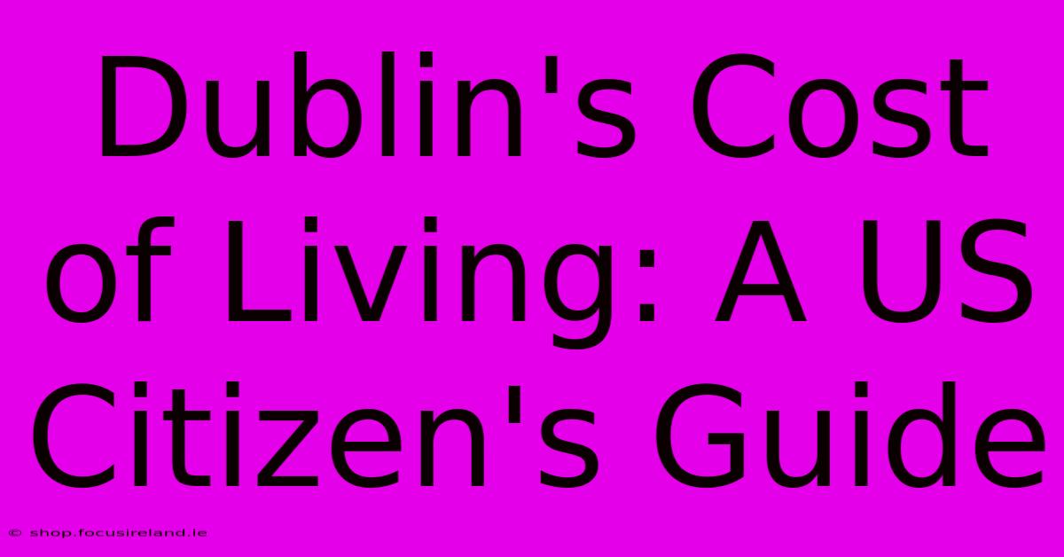 Dublin's Cost Of Living: A US Citizen's Guide