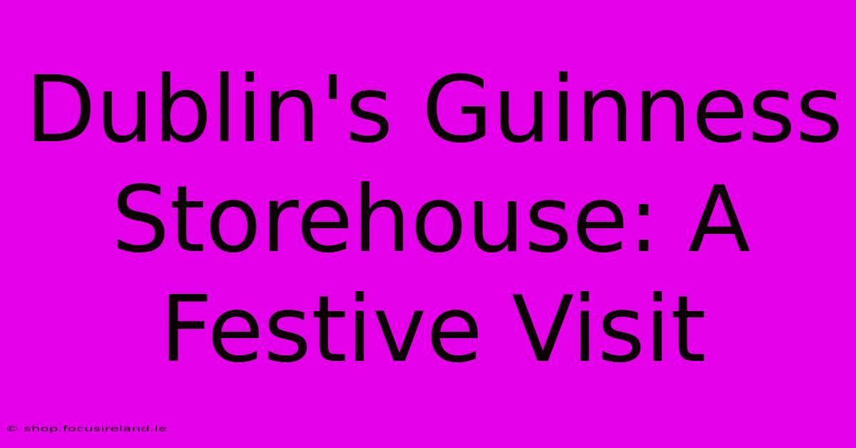 Dublin's Guinness Storehouse: A Festive Visit