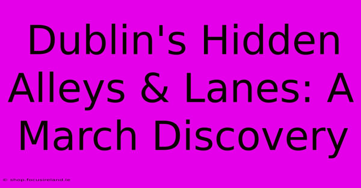 Dublin's Hidden Alleys & Lanes: A March Discovery