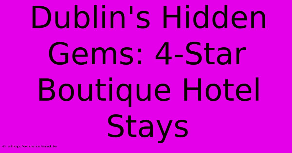 Dublin's Hidden Gems: 4-Star Boutique Hotel Stays