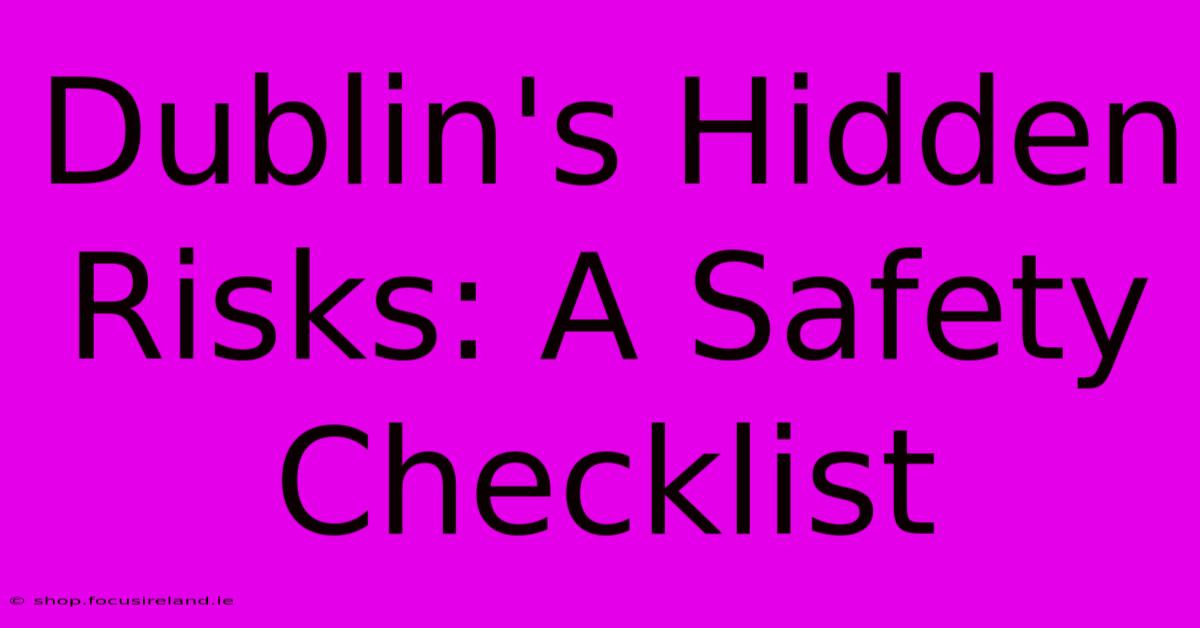 Dublin's Hidden Risks: A Safety Checklist