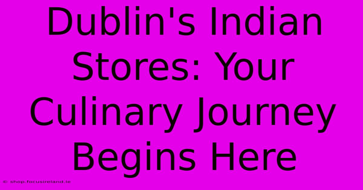 Dublin's Indian Stores: Your Culinary Journey Begins Here