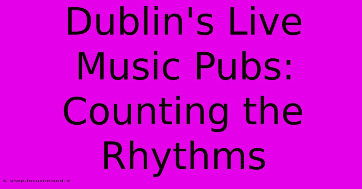 Dublin's Live Music Pubs: Counting The Rhythms